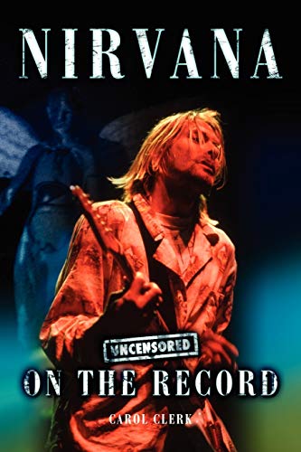 Nirvana – Uncensored on the Record by Carol Clerk (Paperback)